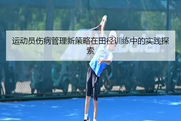 运动员伤病管理新策略在田径训练中的实践探索